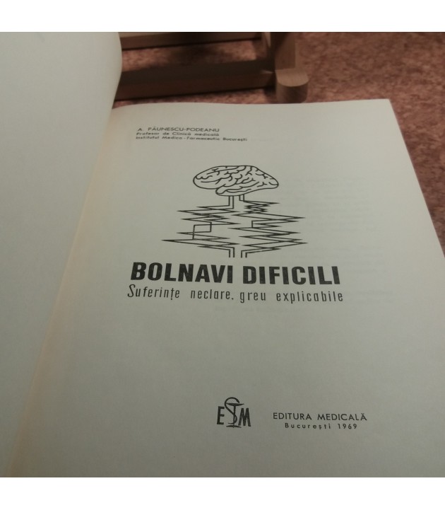 A. Paunescu Podeanu - Bolnavi dificili suferinte neclare, greu explicabile